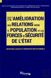 Pour Une Amélioration Des Relations Entre La Population & Les Forces De Sécurité De L'Etat ; Initiatives Locales Et Dispositifs Institutionnels