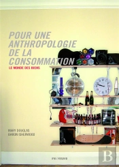 Pour Une Anthropologie De La Consommation ; Le Monde Des Biens
