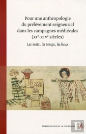 Pour Une Anthropologie Du Prélèvement Seigneural Dans Les Campagnes Médiévales, Xi-Xiv Siècles