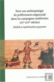 Pour Une Anthropologie Du Prélèvement Seigneurial Dans Les Campagnes Médiévales (Xi-Xiv Siècles) ; Réalités Et Représentations Paysannes