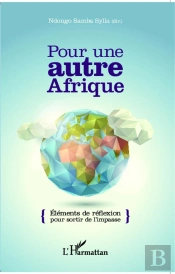 Pour Une Autre Afrique ; Éléments De Réflexion Pour Sortir De L'Impasse