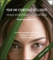 Pour Une Cosmétique Intelligente ; Huiles Essentielles Et Vegetales