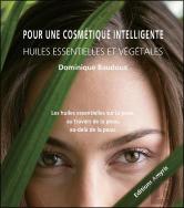 Pour Une Cosmétique Intelligente ; Huiles Essentielles Et Vegetales
