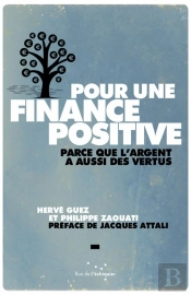 Pour Une Finance Positive ; Parce Que L'Argent A Aussi Des Vertus