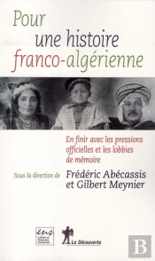 Pour Une Histoire Franco-Algérienne ; En Finir Avec Les Pressions Officielles Et Lobbies De Mémoire
