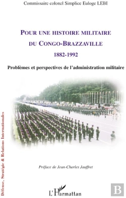 Bertrand.pt - Pour Une Histoire Militaire Du Congo-Brazzaville 1882-1992 ; Problèmes Et Perspectives De L'Administration Militaire