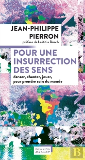 Pour Une Insurrection Des Sens : Danser, Chanter, Jouer, Pour Prendre Soin Du Monde