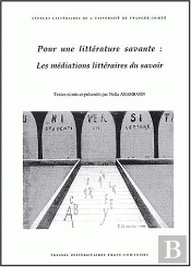 Pour Une Littérature Savante : Les Médiations Littéraires Du Savoir. Colloque Tenu À Besançon, 4 Et 5 Nov. 1999