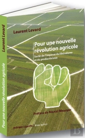 Pour Une Nouvelle Révolution Agricole ; Sortir De L'Impasse Du Libéralisme Et Du Productivisme