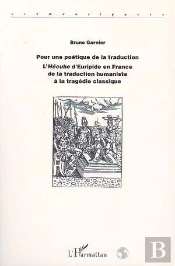 Pour Une Poétique De La Traduction ; L'Hécube D'Euripide En France De La Traduction Humaniste À La Tragédie Classique