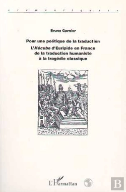 Bertrand.pt - Pour Une Poétique De La Traduction ; L'Hécube D'Euripide En France De La Traduction Humaniste À La Tragédie Classique