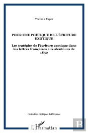 Pour Une Poétique De L'Écriture Exotique ; Les Stratégies De L'Écriture Exotique Dans Les Lettres Françaises Aux Alentours De 1850