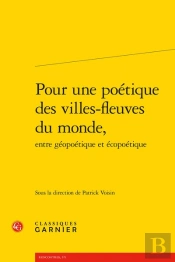 Pour Une Poetique Des Villes-Fleuves Du Monde, Entre Geopoetique Et Ecopoetique