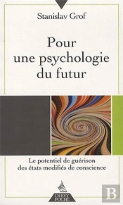 Pour Une Psychologie Du Futur ; Le Potentiel De Guérison Des États Modifiés De Conscience