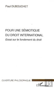 Pour Une Sémiotique Du Droit International : Essai Sur Le Fondement Du Droit