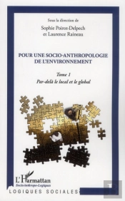 Pour Une Socio-Anthropologie De L'Environnement T.1 ; Par-Delà Le Local Et Le Global