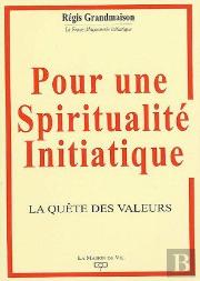 Pour Une Spiritualité Initiatique ; La Quête Des Valeurs
