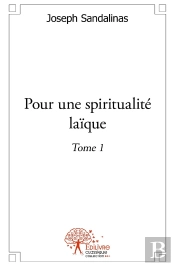 Pour Une Spiritualité Laïque - Tome 1