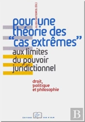 Pour Une Théorie Des Cas Extrêmes Aux Limites Du Pouvoir Juridictionnel ; Droit, Politique Et Philosophie