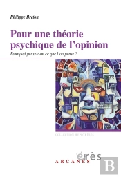 Pour Une Théorie Psychique De L'Opinion : Pourquoi Pense-T-On Ce Que L'On Pense ?