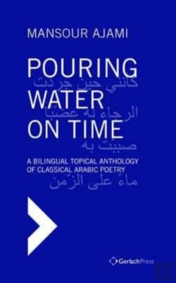 Bertrand.pt - Pouring Water On Time. A Bilingual Topical Anthology Of Classical Arabic Poetry