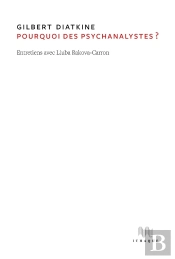 Pourquoi Des Psychanalystes ? : Entretiens : Gilbert Diatkine Et Liuba Rakova-Carron