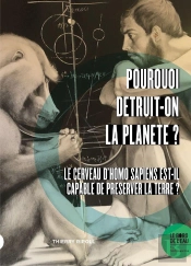 Pourquoi Détruit-On La Planète ? Le Cerveau D'Homo Sapiens Est-Il Capable De Préserver La Terre ?