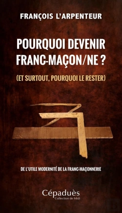 Bertrand.pt - Pourquoi Devenir Franc-Maçon/Ne ? (Et Surtout, Pourquoi Le Rester) : De L'Utile Modernité De La Franc-Maçonnerie