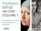 Pourquoi Est-Ce Un Chef D'Oeuvre ? : 160 Créations Artistiques Et Photographiques Et Expliquées