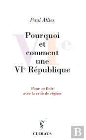 Pourquoi Et Comment Une Vie République ; Pour En Finir Avec La Crise De Régime