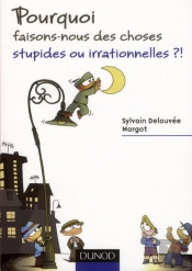 Pourquoi Faisons-Nous Des Choses Stupides Ou Irrationnelles ?
