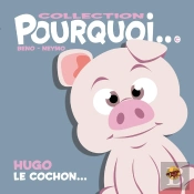 Pourquoi... : Hugo Le Cochon...