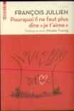 Pourquoi Il Ne Faut Plus Dire ''Je T'Aime'' ; Dialogue Avec Nicolas Truong