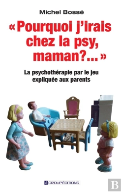Bertrand.pt - Pourquoi J'Irais Chez La Psy, Maman ? ...  - La Psychotherapie Par Le Jeu Expliquee Aux Parents