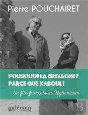 Pourquoi La Bretagne ? Parce Que Kaboul ! - Un Flic Francais En Afghanistan