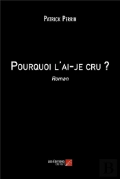 Pourquoi L'Ai-Je Cru ?