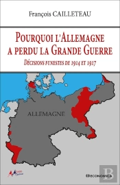 Pourquoi L'Allemagne A Perdu La Grande Guerre : Décisions Funestes De 1914 Et 1917