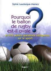 Pourquoi Le Ballon De Rugby Est-Il Ovale ? ... Et 270 Autres Questions Intrigantes Sur Le Sport