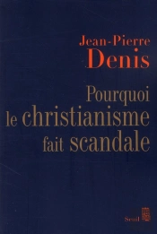 Pourquoi Le Christianisme Fait Scandale ?