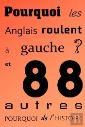 Pourquoi Les Anglais Roulent À Gauche ? Et 88 Autres Pourquoi De L'Histoire