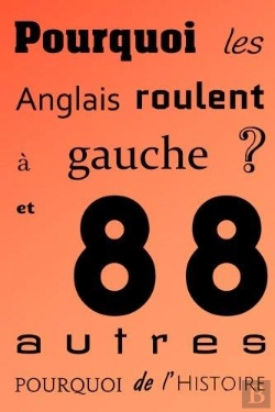 Bertrand.pt - Pourquoi Les Anglais Roulent À Gauche ? Et 88 Autres Pourquoi De L'Histoire