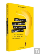 Pourquoi Les Bananes Sont-Elles Courbées ? 250 Réponses À Des Questions Surprenantes