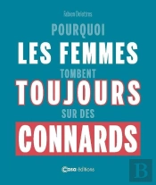 Pourquoi Les Femmes Tombent Toujours Sur Des Connards