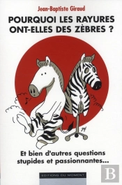 Pourquoi Les Rayures Ont-Elles Des Zèbres ? Et Bien D'Autres Questions Stupides Et Passionnantes...