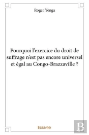 Pourquoi L'Exercice Du Droit De Suffrage N'Est Pas Encore Universel Et Egal Au Congo Brazzaville ?