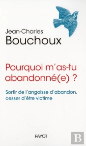 Pourquoi M'As-Tu Abandonne(E) ?. Sortir De L'Angoisse D'Abandon