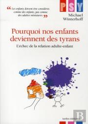Pourquoi Nos Enfants Deviennent Des Tyrans ; L'Échec De La Relation Adulte-Enfant