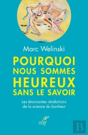 Pourquoi Nous Sommes Heureux Sans Le Savoir : Les Étonnantes Révélations De La Science Du Bonheur