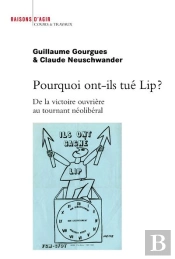 Pourquoi Ont-Ils Tué Lip ? De La Victoire Ouvrière Au Tournant Néolibéral
