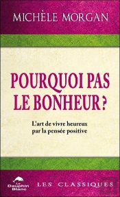 Pourquoi Pas Le Bonheur ? L'Art De Vivre Heureux Par La Pensée Positive